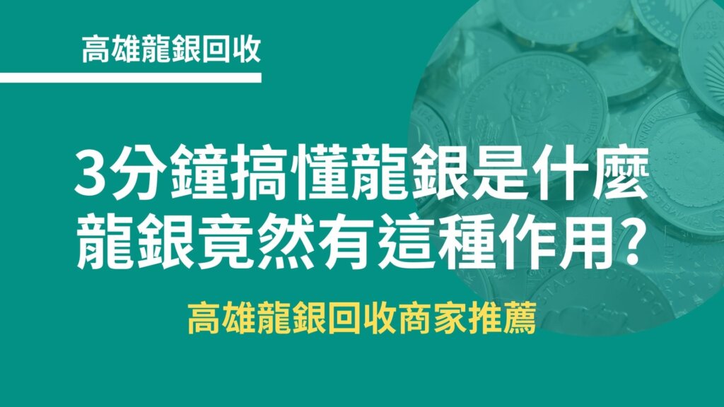 高雄龍銀回收｜3分鐘搞懂龍銀是什麼，龍銀竟然有這種作用?